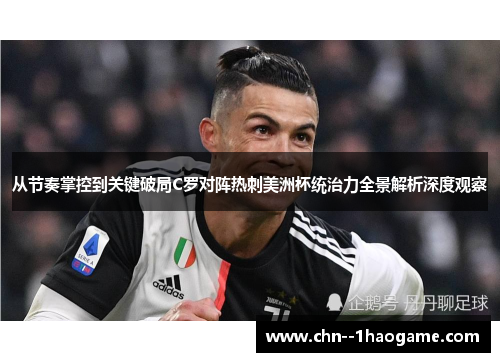 从节奏掌控到关键破局C罗对阵热刺美洲杯统治力全景解析深度观察